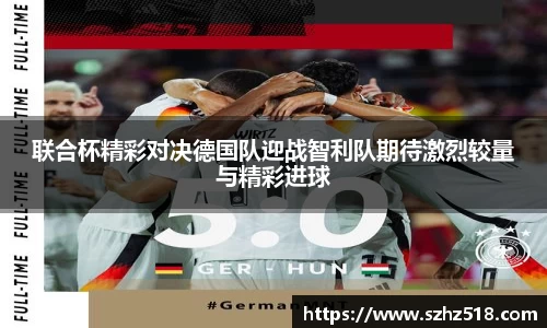 联合杯精彩对决德国队迎战智利队期待激烈较量与精彩进球